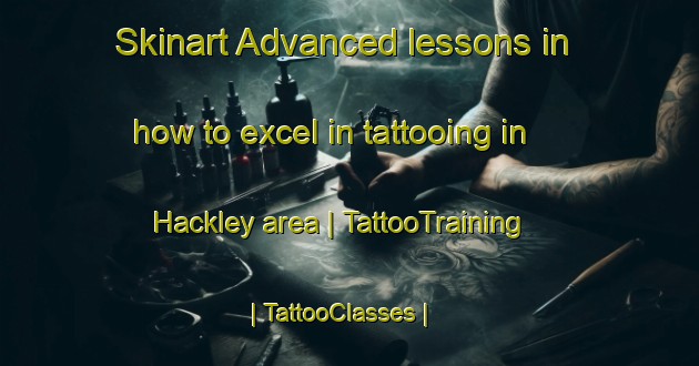 Skinart Advanced lessons in how to excel in tattooing in Hackley area | TattooTraining | TattooClasses | SkinartTraining-United States